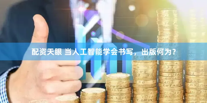 配资天眼 当人工智能学会书写，出版何为？