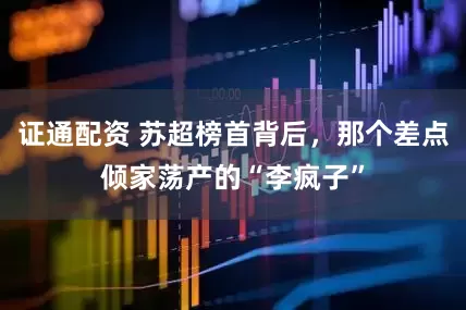 证通配资 苏超榜首背后，那个差点倾家荡产的“李疯子”