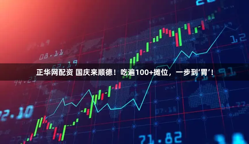 正华网配资 国庆来顺德！吃遍100+摊位，一步到‘胃’！